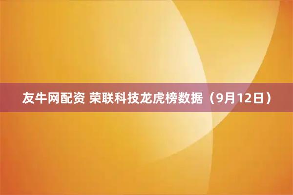 友牛网配资 荣联科技龙虎榜数据（9月12日）